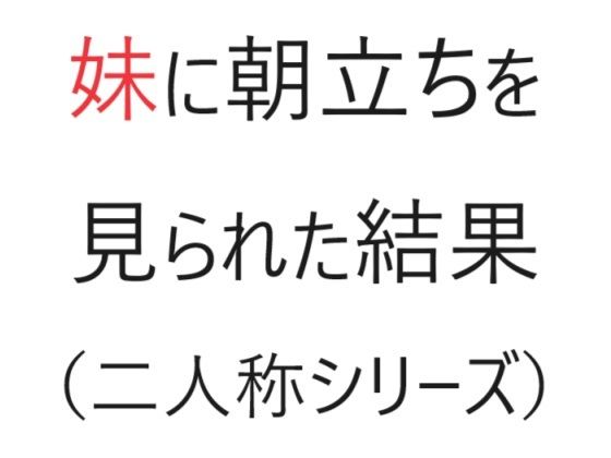 妹に朝立ちを見られた結果（二人称シリーズ）