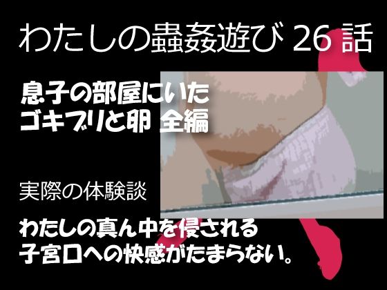 私の蟲姦遊び 26話 妊娠中に息子の部屋にいたゴキブリと卵編【シングルママの日常】