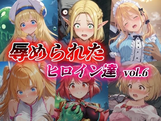 辱められたヒロイン達 vol.6