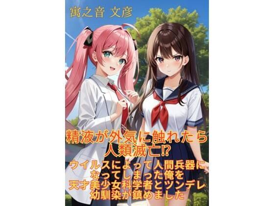 【小説】精液が外気に触れたら人類滅亡！？ ウイルスによって人間兵器になってしまった俺を天才美少女科学者とツンデレ幼馴染が鎮めました【いろごとぶんこ】