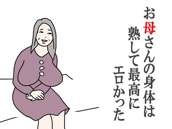 お母さんの身体は熟して最高にエロかった【鶴江】