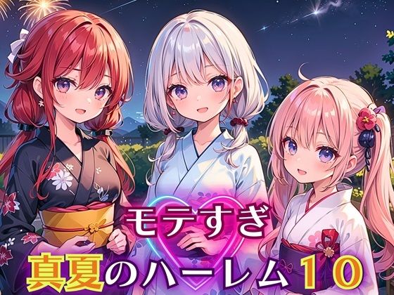 モテすぎ！真夏のハーレム10【豪華CG310枚収録】