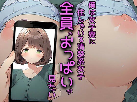 僕は女子寮に住んでいる清楚系女子全員のおっぱいが見たい【バストで日替わりさん】