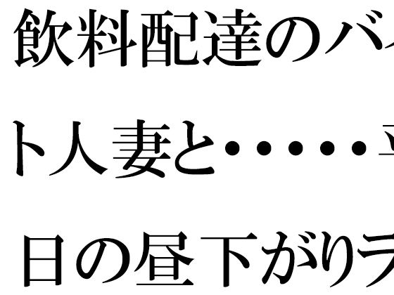 【無料】飲料配達のバイト人妻と・・・・・平日の昼下がりランニング帰りにばったり  マンションの廊下で【逢瀬のひび】